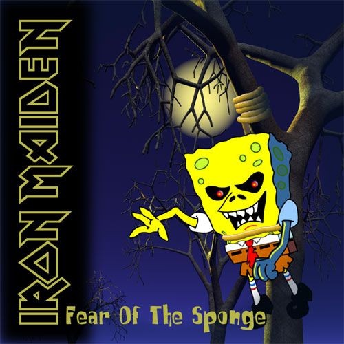 fear of the... sponge (iron maiden?!?)